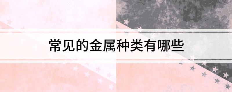 常见的金属种类有哪些(图1)